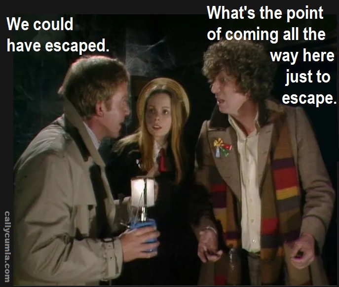 why escape come all this way fourth dr 4th doctor who quote saying phrase meme